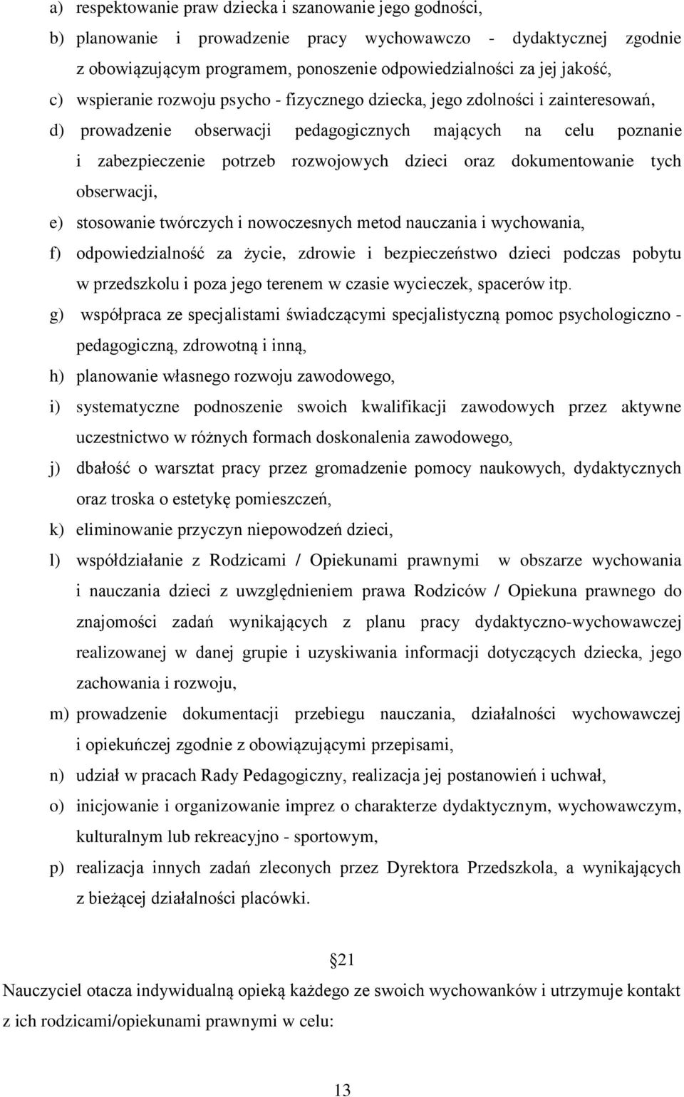 dokumentowanie tych obserwacji, e) stosowanie twórczych i nowoczesnych metod nauczania i wychowania, f) odpowiedzialność za życie, zdrowie i bezpieczeństwo dzieci podczas pobytu w przedszkolu i poza