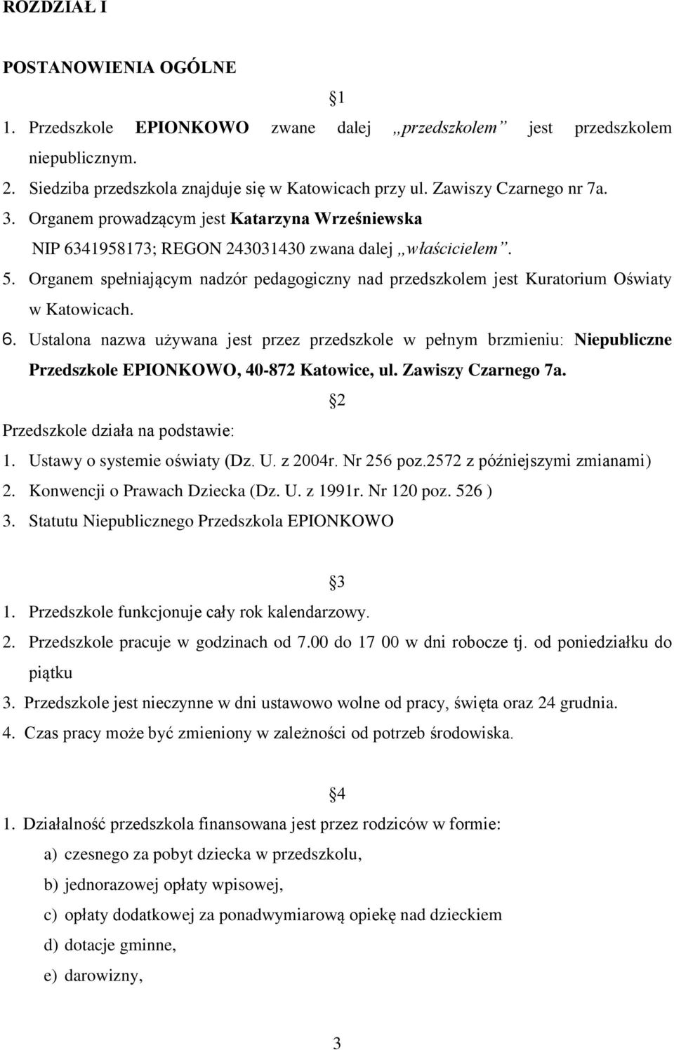 Organem spełniającym nadzór pedagogiczny nad przedszkolem jest Kuratorium Oświaty w Katowicach. 6.