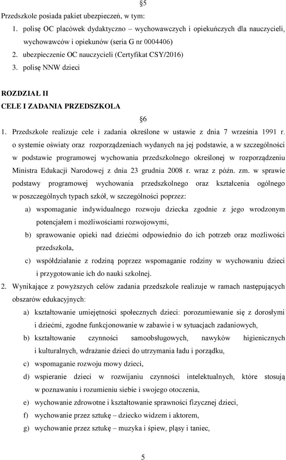 o systemie oświaty oraz rozporządzeniach wydanych na jej podstawie, a w szczególności w podstawie programowej wychowania przedszkolnego określonej w rozporządzeniu Ministra Edukacji Narodowej z dnia