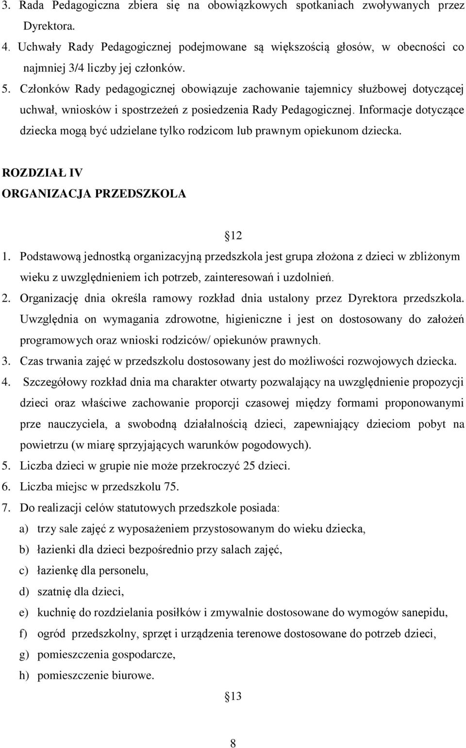 Członków Rady pedagogicznej obowiązuje zachowanie tajemnicy służbowej dotyczącej uchwał, wniosków i spostrzeżeń z posiedzenia Rady Pedagogicznej.