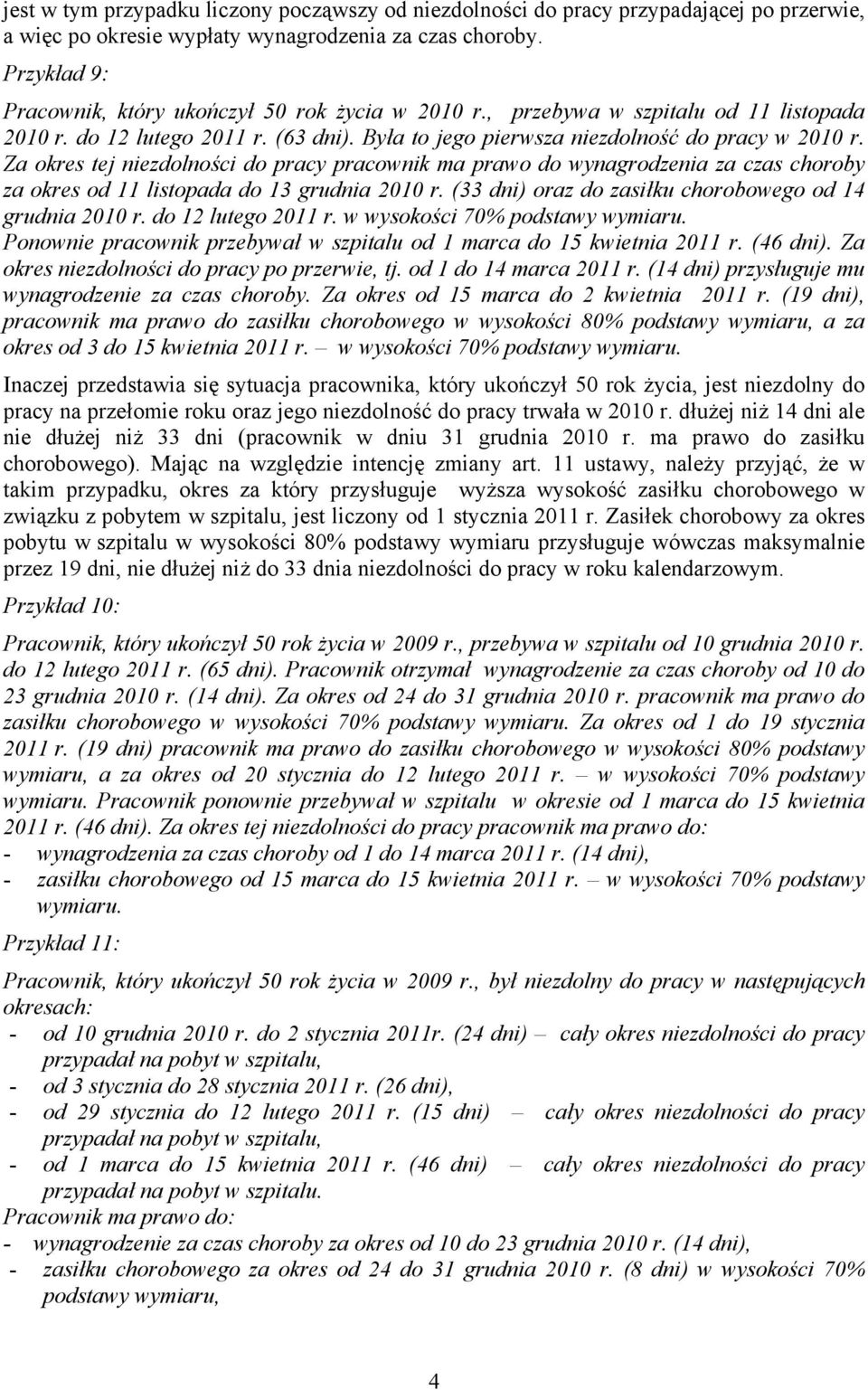 Za okres tej niezdolności do pracy pracownik ma prawo do wynagrodzenia za czas choroby za okres od 11 listopada do 13 grudnia 2010 r. (33 dni) oraz do zasiłku chorobowego od 14 grudnia 2010 r.