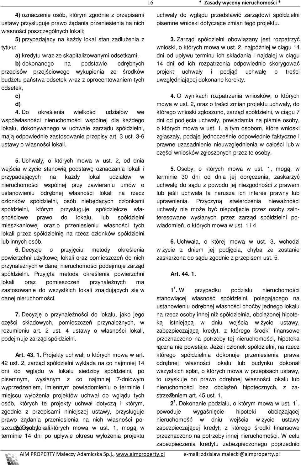 Do określenia wielkości udziałów we współwłasności nieruchomości wspólnej dla kaŝdego lokalu, dokonywanego w uchwale zarządu spółdzielni, mają odpowiednie zastosowanie przepisy art. 3 ust.