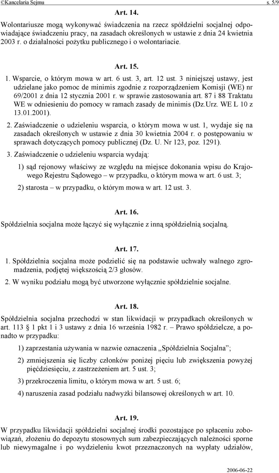 3 niniejszej ustawy, jest udzielane jako pomoc de minimis zgodnie z rozporządzeniem Komisji (WE) nr 69/2001 z dnia 12 stycznia 2001 r. w sprawie zastosowania art.