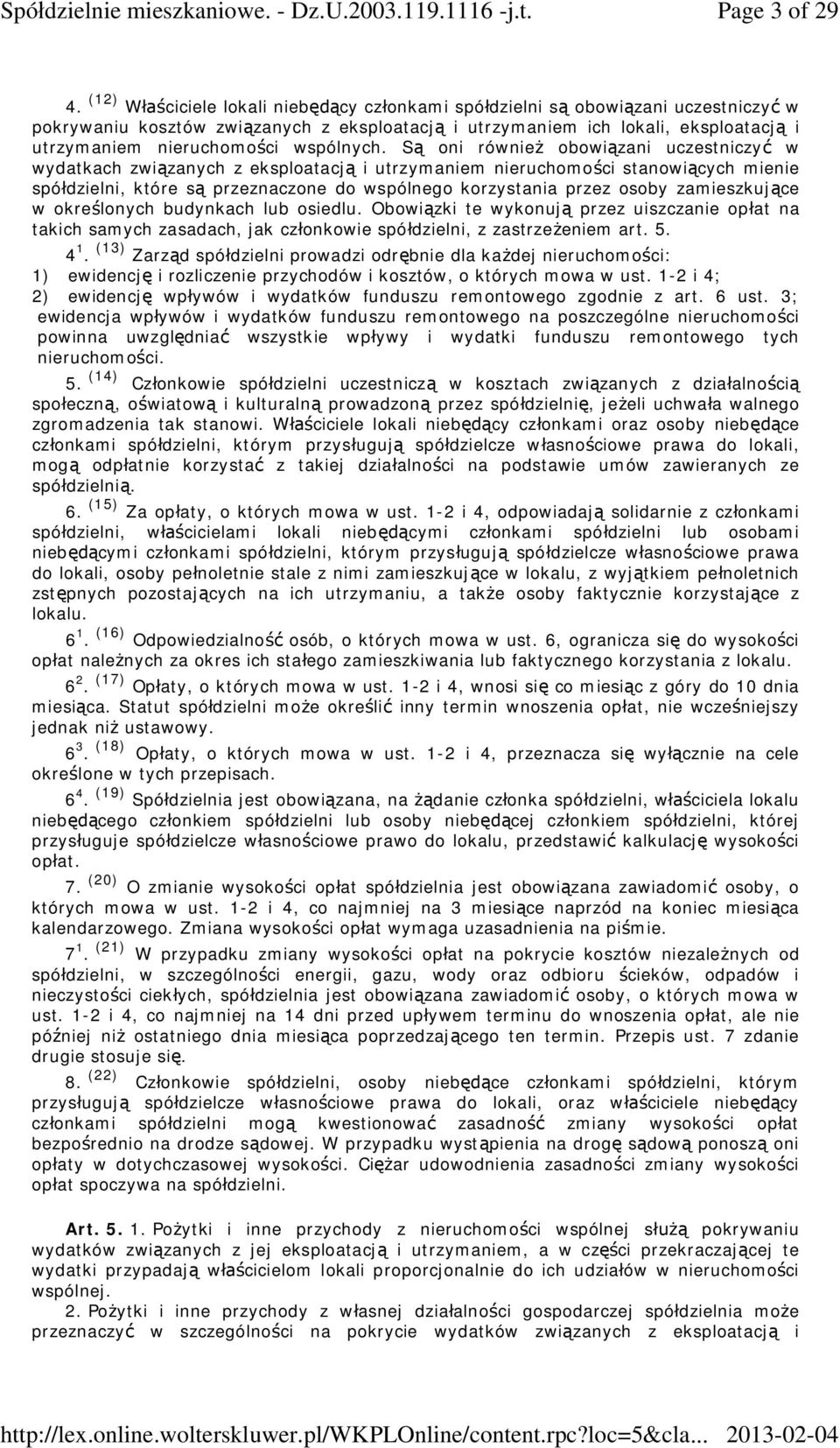 S oni równie obowi zani uczestniczy w wydatkach zwi zanych z eksploatacj i utrzymaniem nieruchomo ci stanowi cych mienie spó dzielni, które s przeznaczone do wspólnego korzystania przez osoby