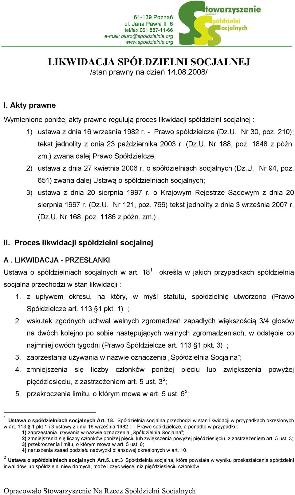 210); tekst jednolity z dnia 23 października 2003 r. (Dz.U. Nr 188, poz. 1848 z późn. zm.) zwana dalej Prawo Spółdzielcze; 2) ustawa z dnia 27 kwietnia 2006 r. o spółdzielniach socjalnych (Dz.U. Nr 94, poz.