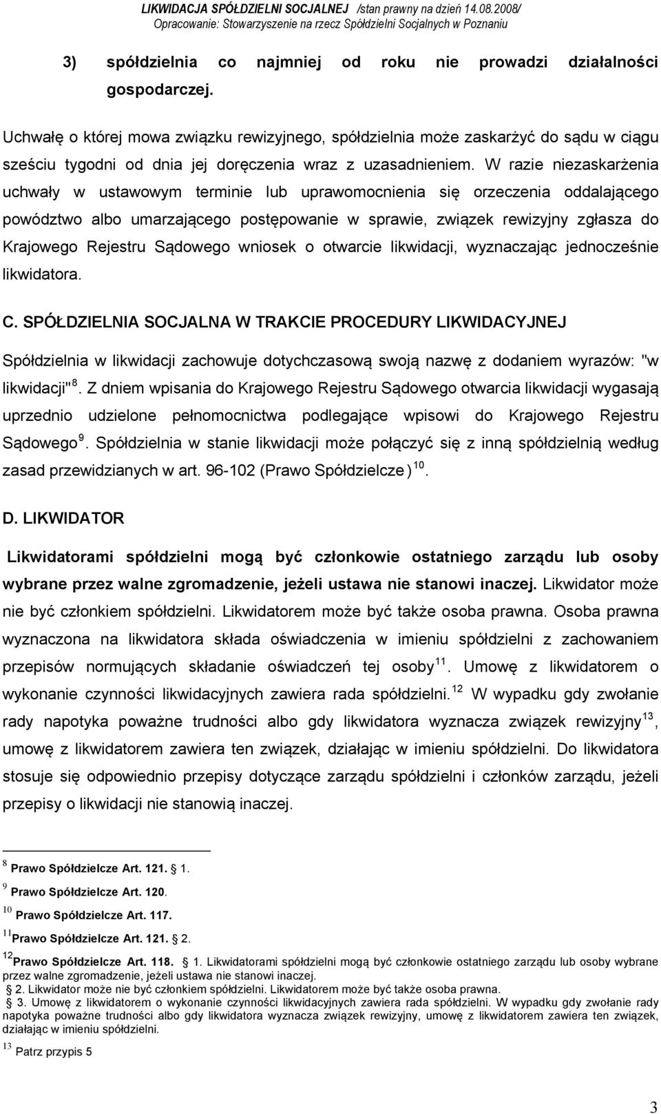 W razie niezaskarżenia uchwały w ustawowym terminie lub uprawomocnienia się orzeczenia oddalającego powództwo albo umarzającego postępowanie w sprawie, związek rewizyjny zgłasza do Krajowego Rejestru