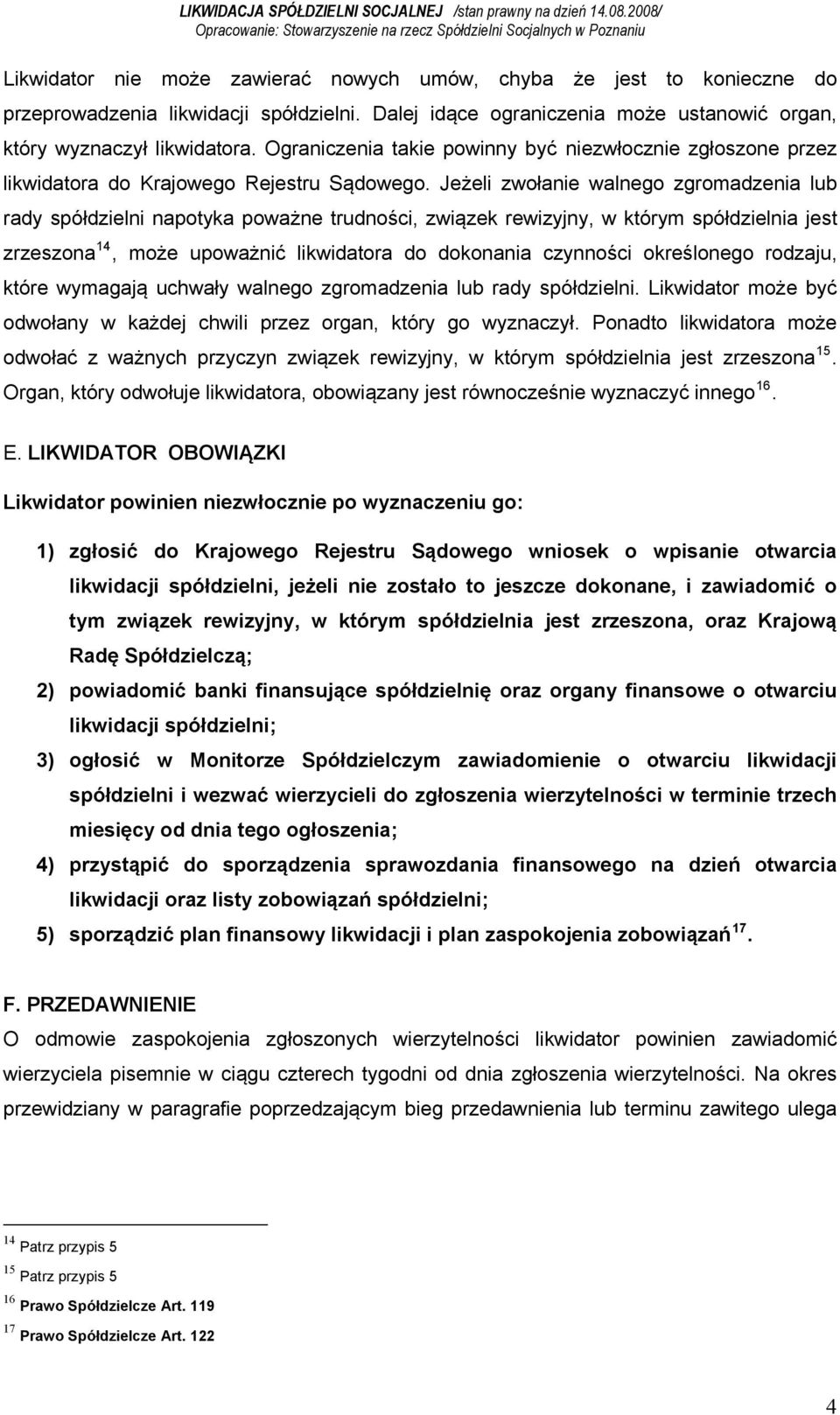 Jeżeli zwołanie walnego zgromadzenia lub rady spółdzielni napotyka poważne trudności, związek rewizyjny, w którym spółdzielnia jest zrzeszona 14, może upoważnić likwidatora do dokonania czynności