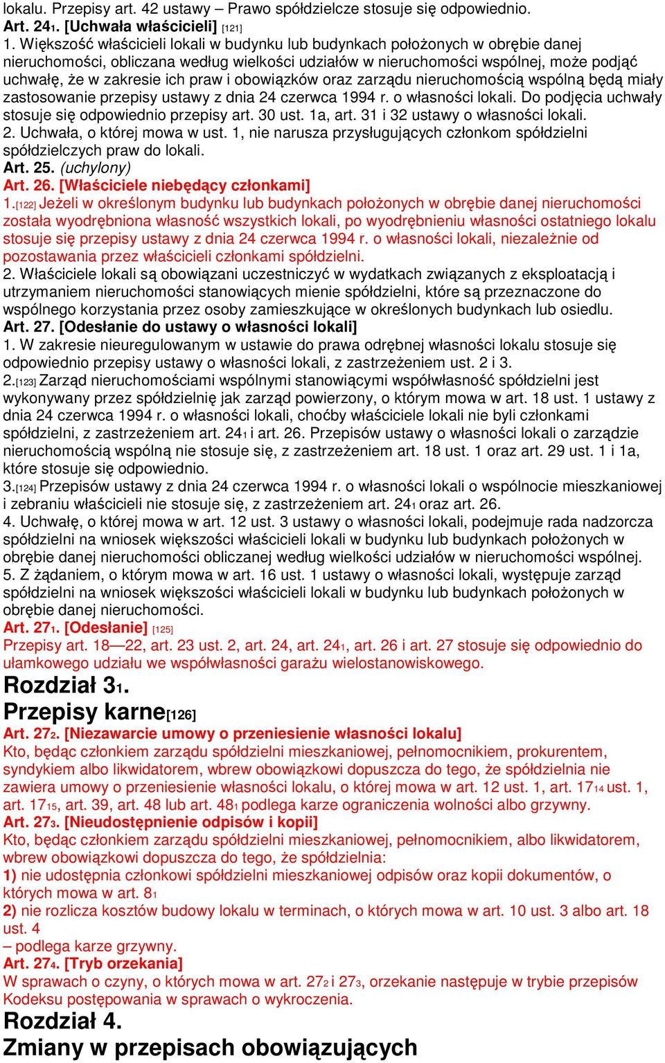 praw i obowiązków oraz zarządu nieruchomością wspólną będą miały zastosowanie przepisy ustawy z dnia 24 czerwca 1994 r. o własności lokali. Do podjęcia uchwały stosuje się odpowiednio przepisy art.