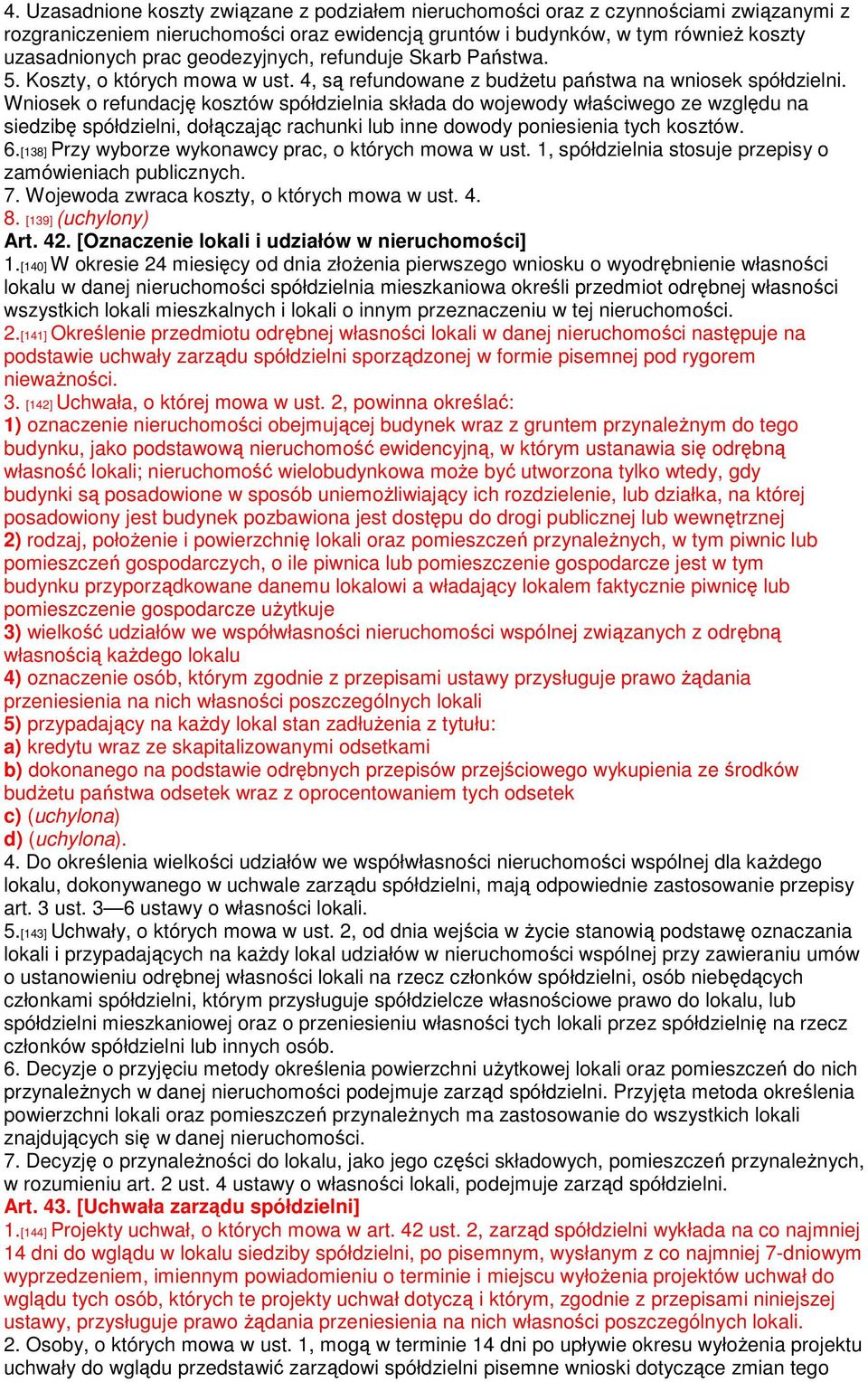 Wniosek o refundację kosztów spółdzielnia składa do wojewody właściwego ze względu na siedzibę spółdzielni, dołączając rachunki lub inne dowody poniesienia tych kosztów. 6.