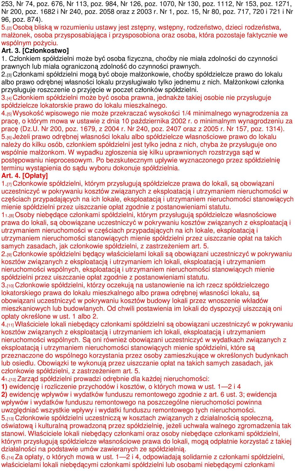 [2] Osobą bliską w rozumieniu ustawy jest zstępny, wstępny, rodzeństwo, dzieci rodzeństwa, małżonek, osoba przysposabiająca i przysposobiona oraz osoba, która pozostaje faktycznie we wspólnym pożyciu.