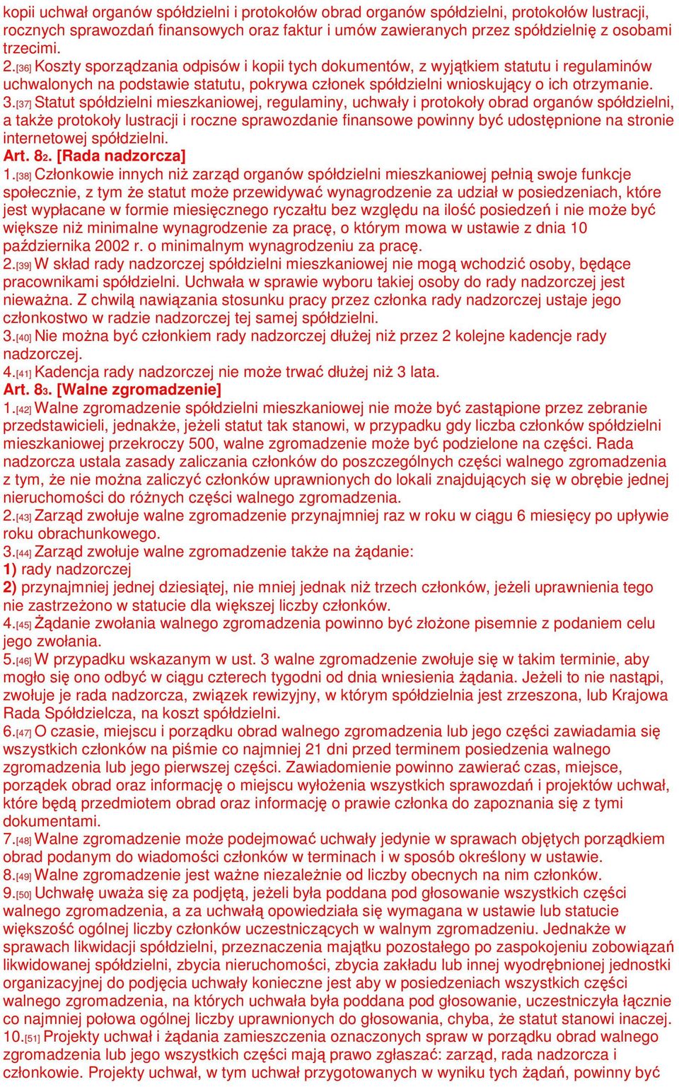 [37] Statut spółdzielni mieszkaniowej, regulaminy, uchwały i protokoły obrad organów spółdzielni, a także protokoły lustracji i roczne sprawozdanie finansowe powinny być udostępnione na stronie