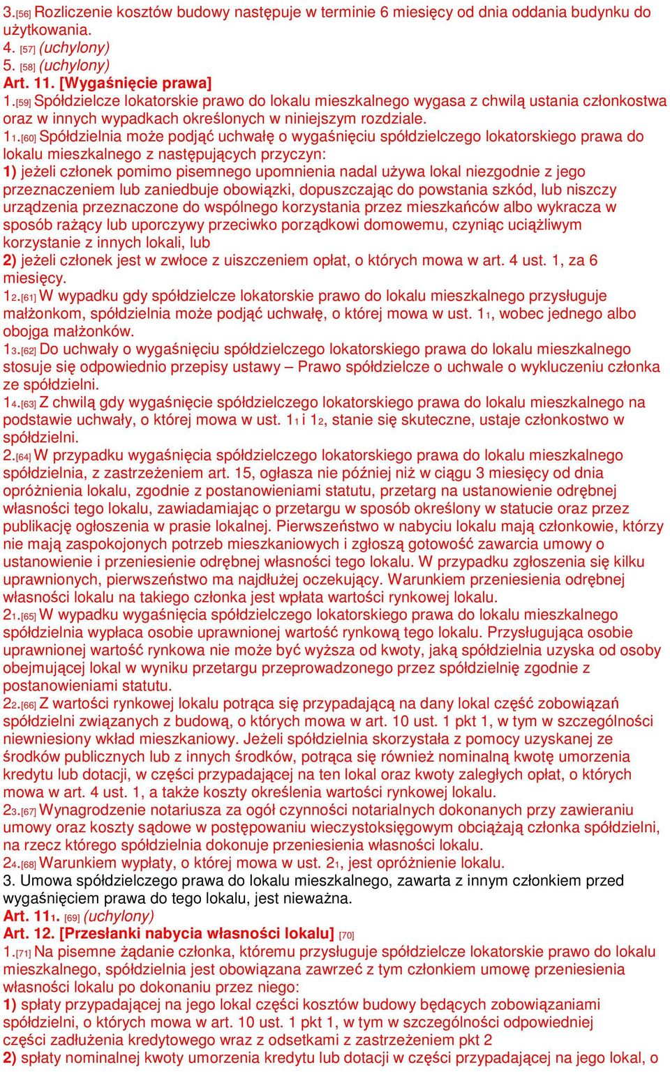 [60] Spółdzielnia może podjąć uchwałę o wygaśnięciu spółdzielczego lokatorskiego prawa do lokalu mieszkalnego z następujących przyczyn: 1) jeżeli członek pomimo pisemnego upomnienia nadal używa lokal