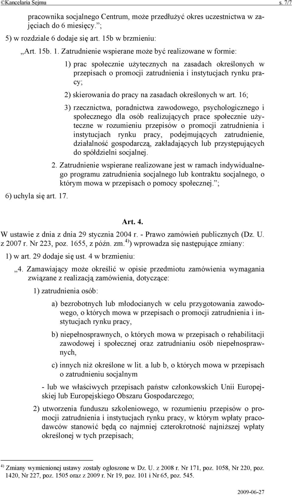 b. 1. Zatrudnienie wspierane może być realizowane w formie: 1) prac społecznie użytecznych na zasadach określonych w przepisach o promocji zatrudnienia i instytucjach rynku pracy; 2) skierowania do