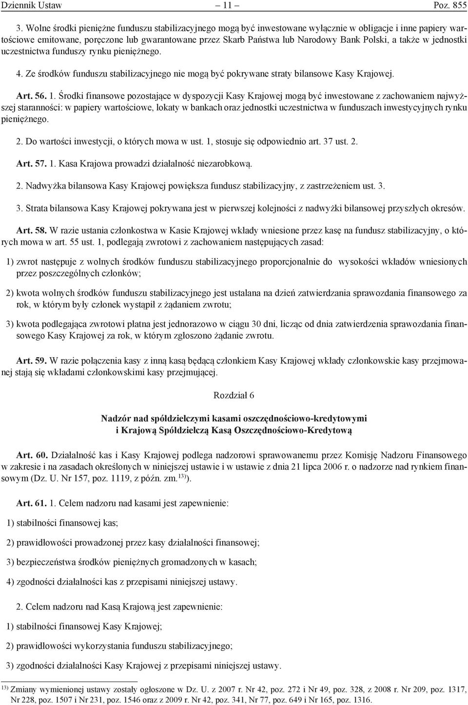 Polski, a także w jednostki uczestnictwa funduszy rynku pieniężnego. 4. Ze środków funduszu stabilizacyjnego nie mogą być pokrywane straty bilansowe Kasy Krajowej. Art. 56. 1.