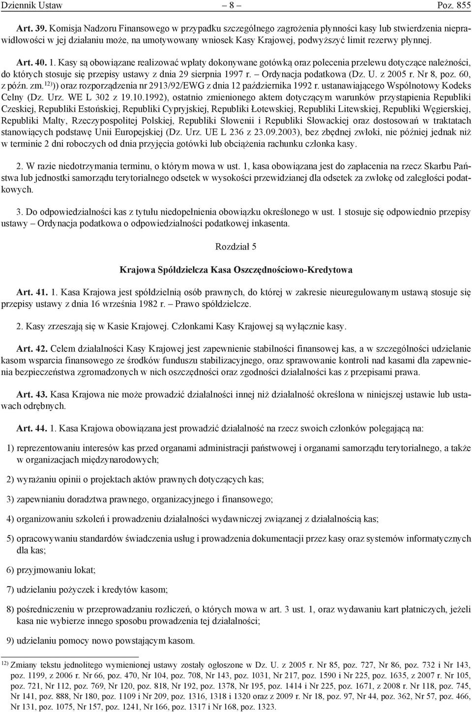 płynnej. Art. 40. 1. Kasy są obowiązane realizować wpłaty dokonywane gotówką oraz polecenia przelewu dotyczące należności, do których stosuje się przepisy ustawy z dnia 29 sierpnia 1997 r.
