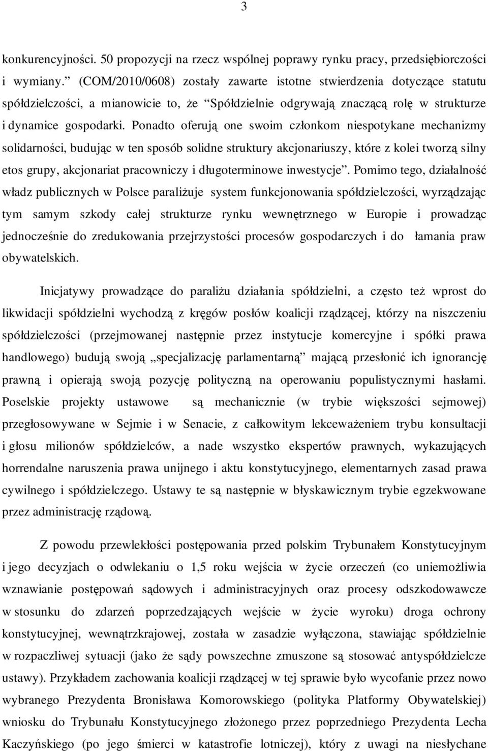 Ponadto oferują one swoim członkom niespotykane mechanizmy solidarności, budując w ten sposób solidne struktury akcjonariuszy, które z kolei tworzą silny etos grupy, akcjonariat pracowniczy i