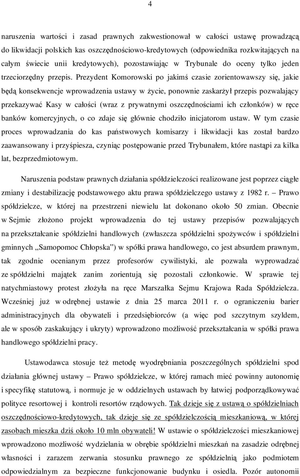Prezydent Komorowski po jakimś czasie zorientowawszy się, jakie będą konsekwencje wprowadzenia ustawy w życie, ponownie zaskarżył przepis pozwalający przekazywać Kasy w całości (wraz z prywatnymi