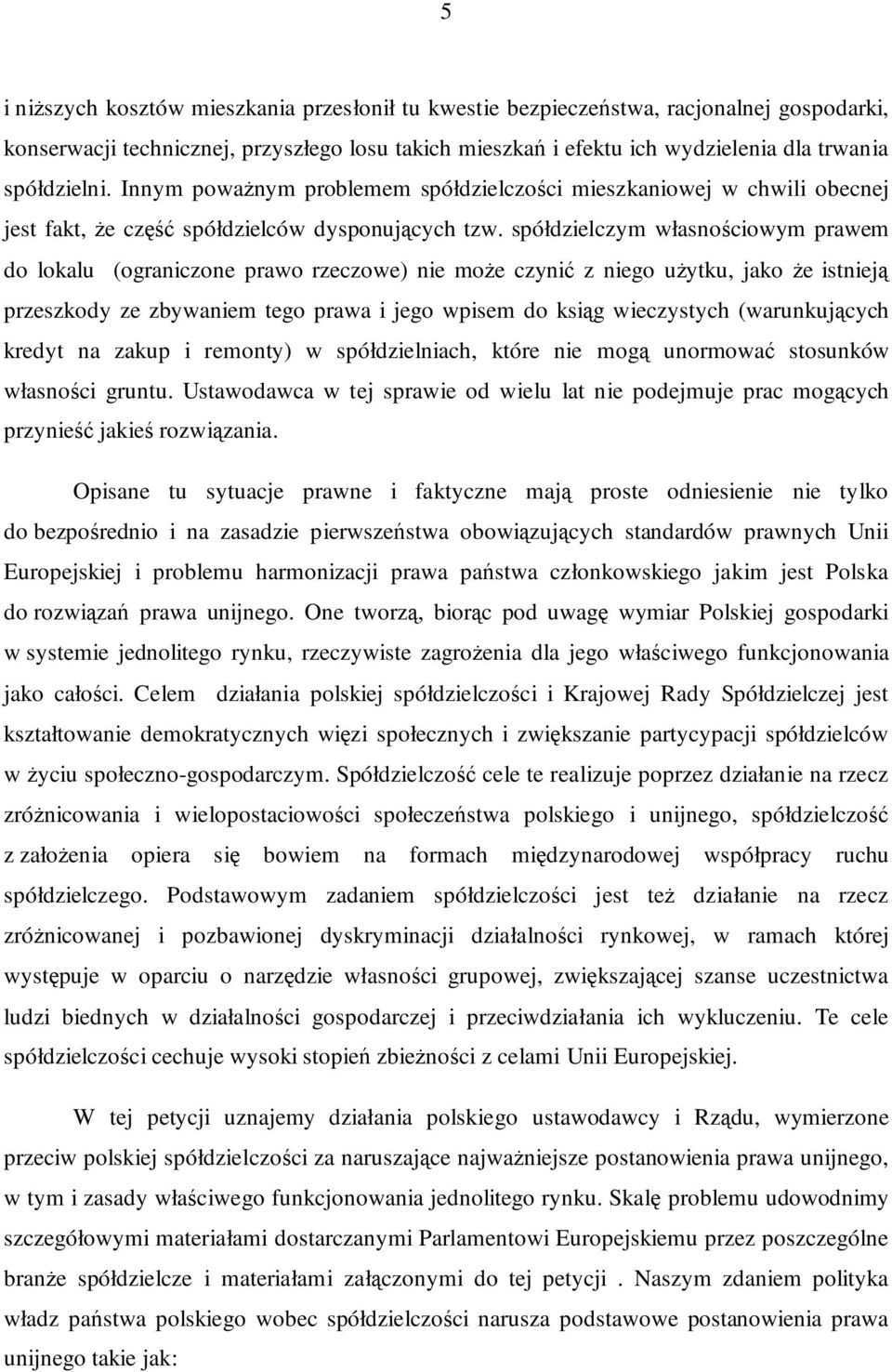 spółdzielczym własnościowym prawem do lokalu (ograniczone prawo rzeczowe) nie może czynić z niego użytku, jako że istnieją przeszkody ze zbywaniem tego prawa i jego wpisem do ksiąg wieczystych