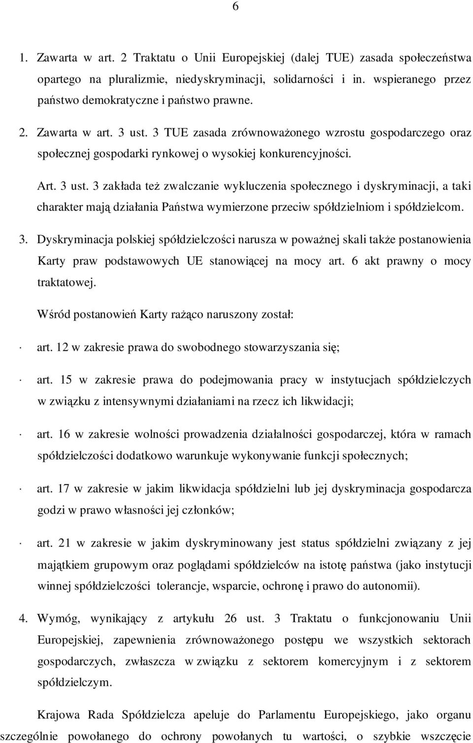 Art. 3 ust. 3 zakłada też zwalczanie wykluczenia społecznego i dyskryminacji, a taki charakter mają działania Państwa wymierzone przeciw spółdzielniom i spółdzielcom. 3. Dyskryminacja polskiej spółdzielczości narusza w poważnej skali także postanowienia Karty praw podstawowych UE stanowiącej na mocy art.