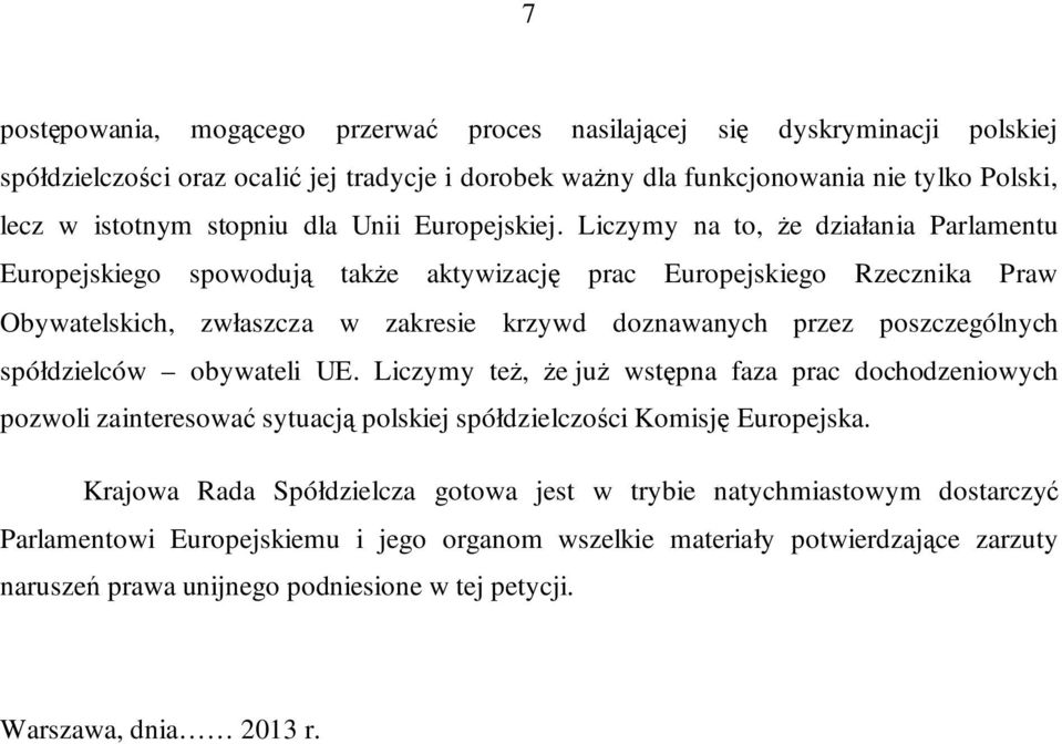 Liczymy na to, że działania Parlamentu Europejskiego spowodują także aktywizację prac Europejskiego Rzecznika Praw Obywatelskich, zwłaszcza w zakresie krzywd doznawanych przez poszczególnych