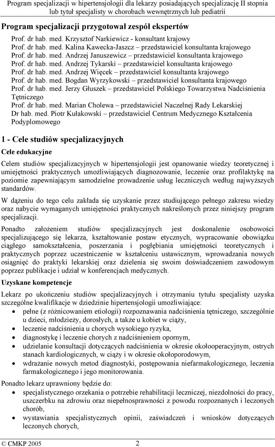 dr hab. med. Bogdan Wyrzykowski przedstawiciel konsultanta krajowego Prof. dr hab. med. Jerzy Głuszek przedstawiciel Polskiego Towarzystwa Nadciśnienia Tętniczego Prof. dr hab. med. Marian Cholewa przedstawiciel Naczelnej Rady Lekarskiej Dr hab.