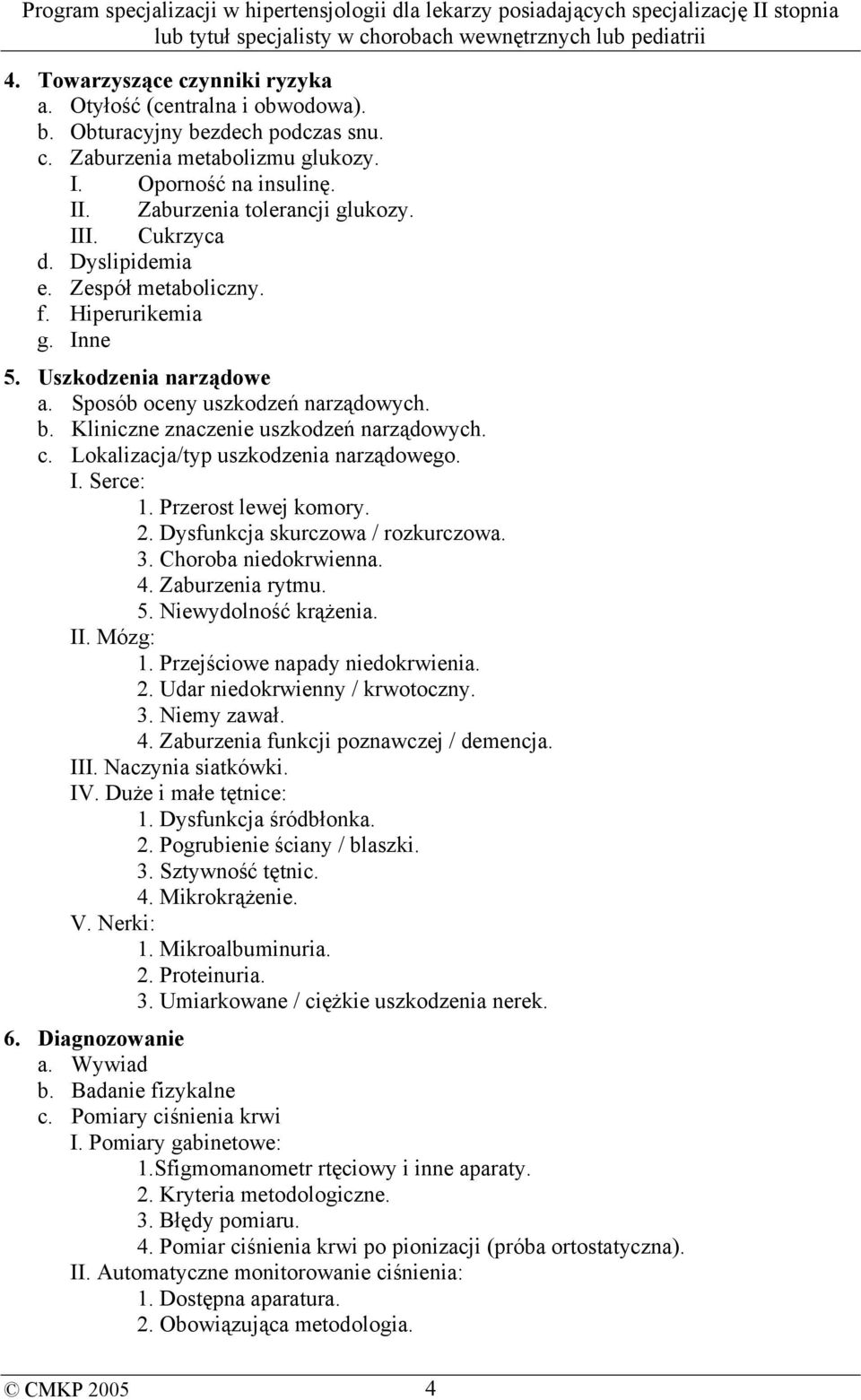 Lokalizacja/typ uszkodzenia narządowego. I. Serce: 1. Przerost lewej komory. 2. Dysfunkcja skurczowa / rozkurczowa. 3. Choroba niedokrwienna. 4. Zaburzenia rytmu. 5. Niewydolność krążenia. II.