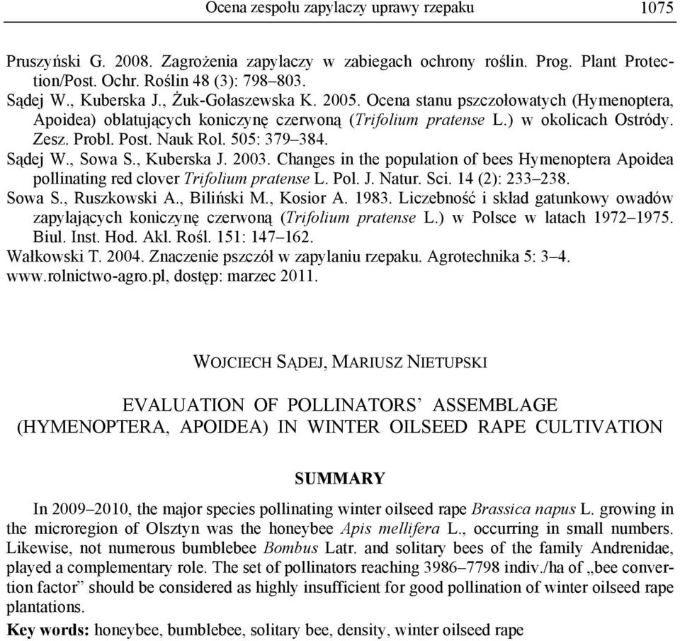 Sądej W., Sowa S., Kuberska J. 2003. Changes in the population of bees Hymenoptera Apoidea pollinating red clover Trifolium pratense L. Pol. J. Natur. Sci. 14 (2): 233 238. Sowa S., Ruszkowski A.
