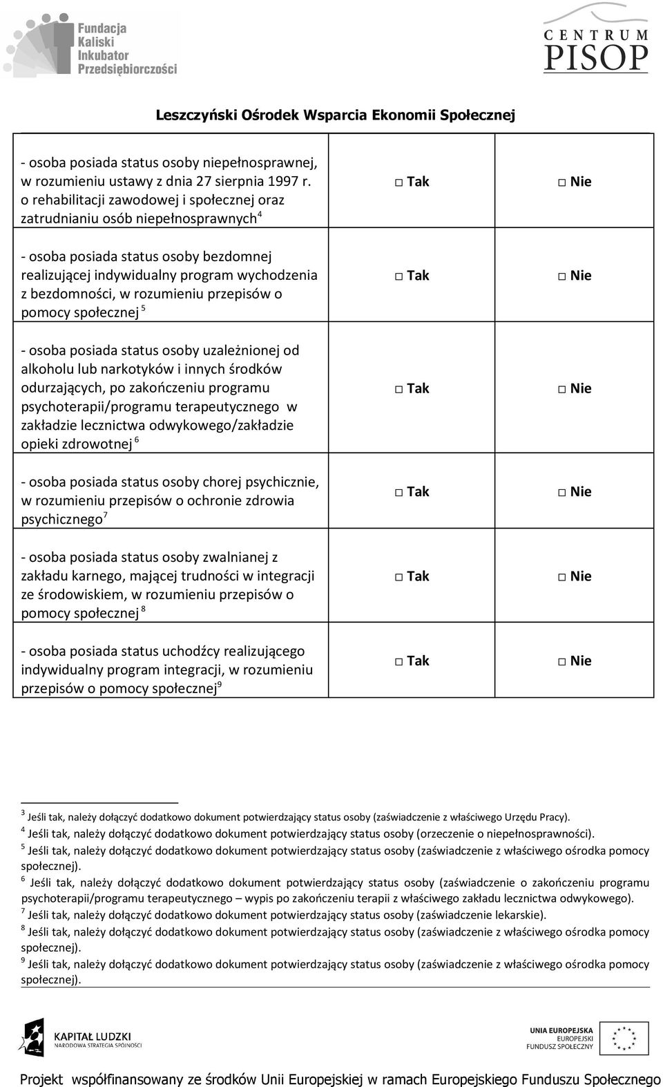 przepisów o pomocy społecznej 5 - osoba posiada status osoby uzależnionej od alkoholu lub narkotyków i innych środków odurzających, po zakończeniu programu psychoterapii/programu terapeutycznego w