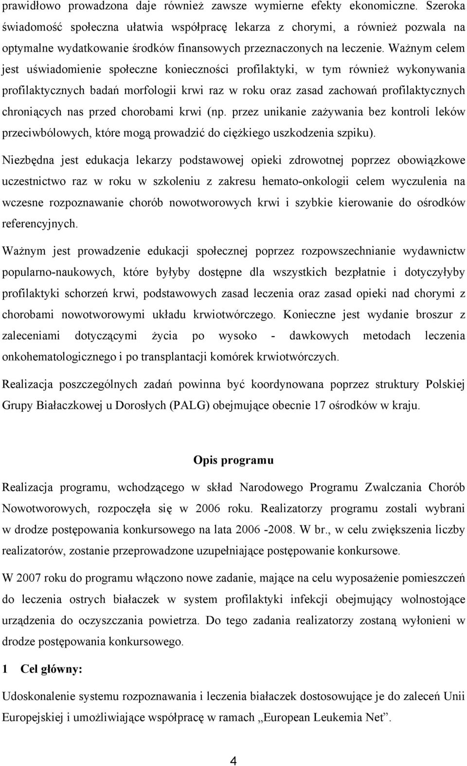 Ważnym celem jest uświadomienie społeczne konieczności profilaktyki, w tym również wykonywania profilaktycznych badań morfologii krwi raz w roku oraz zasad zachowań profilaktycznych chroniących nas