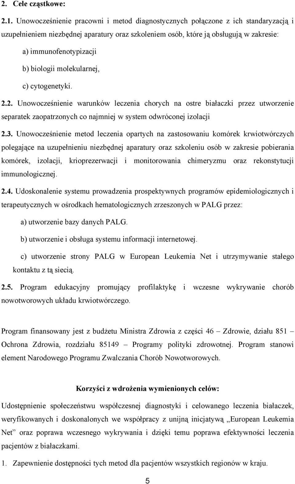 biologii molekularnej, c) cytogenetyki. 2.2. Unowocześnienie warunków leczenia chorych na ostre białaczki przez utworzenie separatek zaopatrzonych co najmniej w system odwróconej izolacji 2.3.