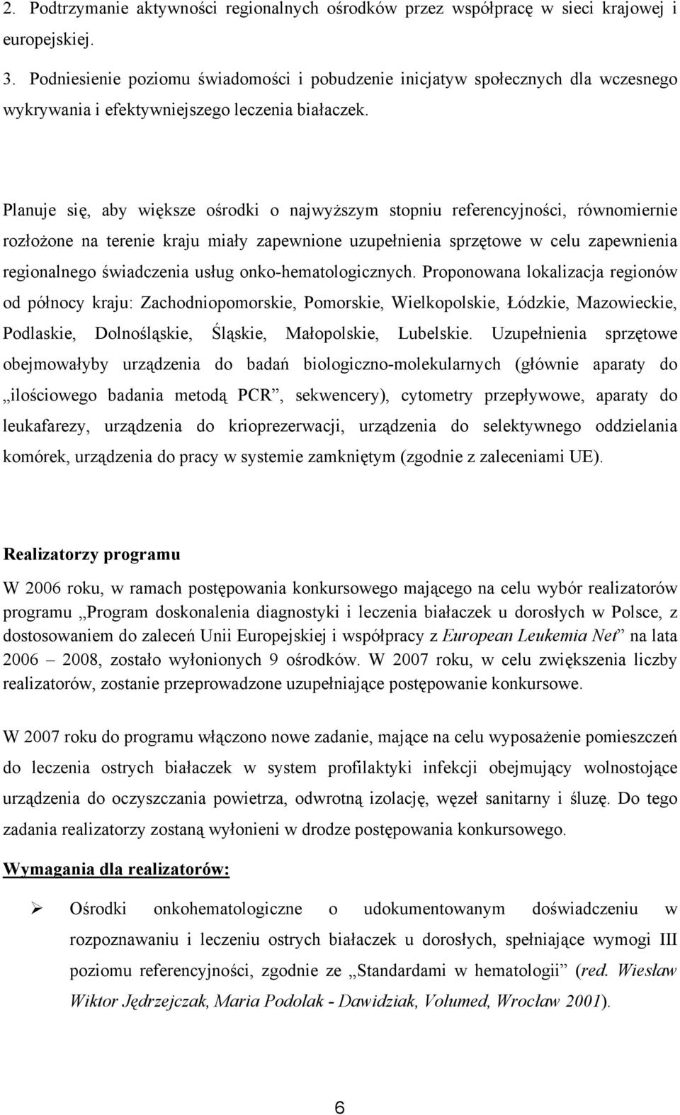 Planuje się, aby większe ośrodki o najwyższym stopniu referencyjności, równomiernie rozłożone na terenie kraju miały zapewnione uzupełnienia sprzętowe w celu zapewnienia regionalnego świadczenia