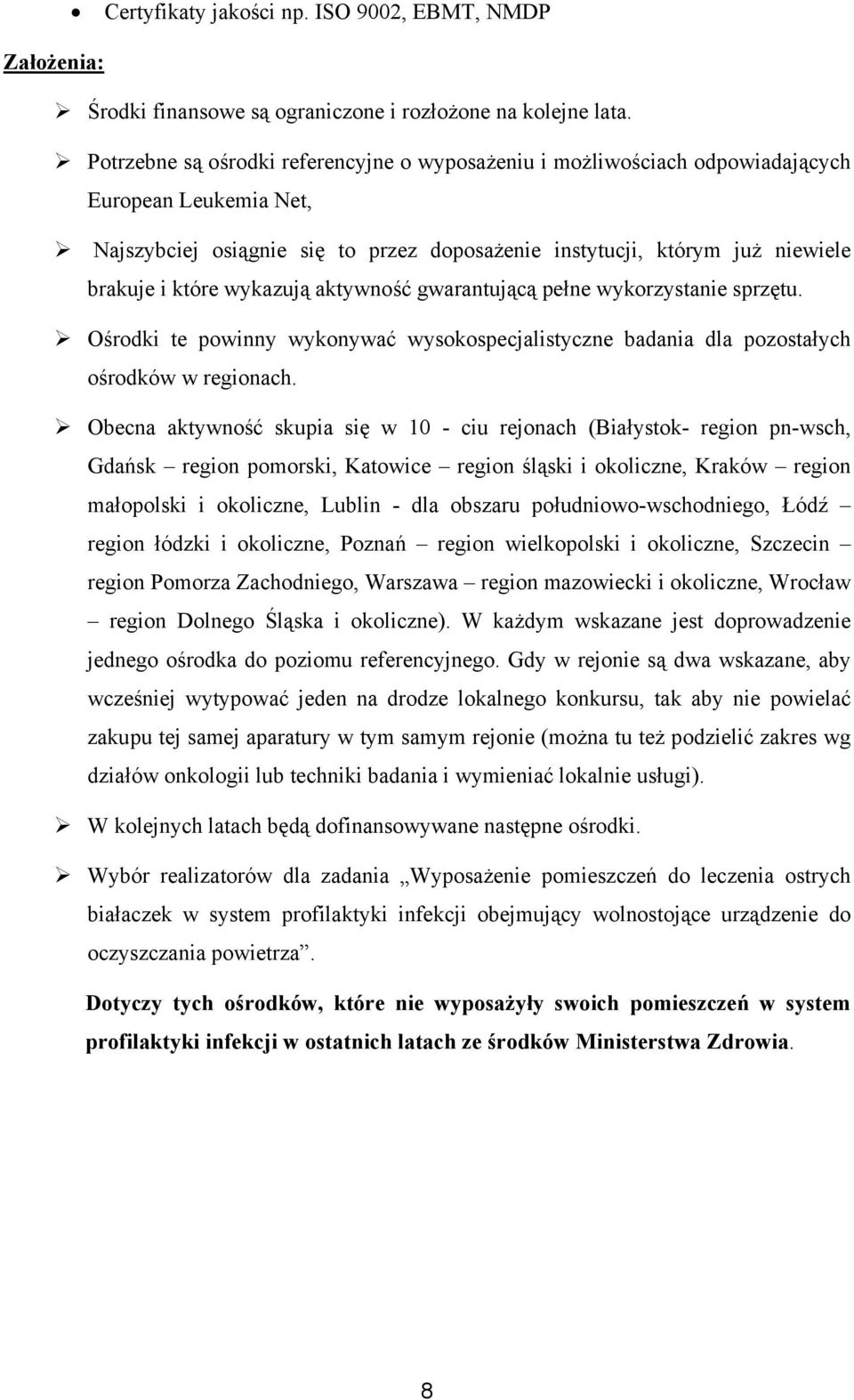 wykazują aktywność gwarantującą pełne wykorzystanie sprzętu. Ośrodki te powinny wykonywać wysokospecjalistyczne badania dla pozostałych ośrodków w regionach.