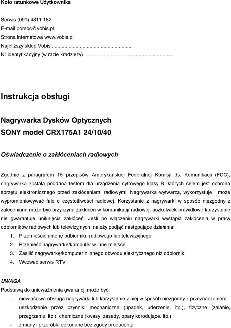 Komunikacji (FCC), nagrywarka została poddana testom dla urządzenia cyfrowego klasy B, których celem jest ochrona sprzętu elektronicznego przed zakłóceniami radiowymi.
