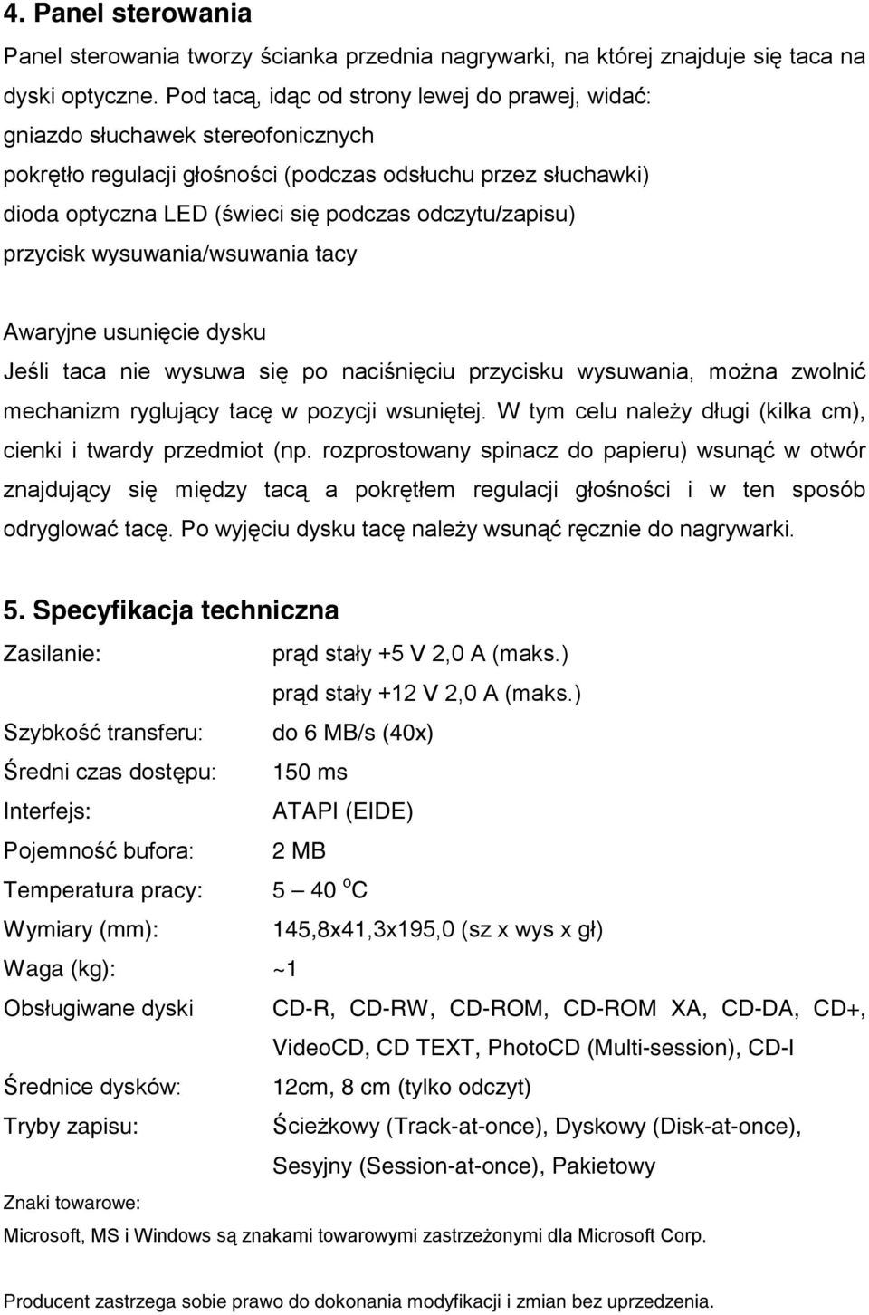odczytu/zapisu) przycisk wysuwania/wsuwania tacy Awaryjne usunięcie dysku Jeśli taca nie wysuwa się po naciśnięciu przycisku wysuwania, można zwolnić mechanizm ryglujący tacę w pozycji wsuniętej.