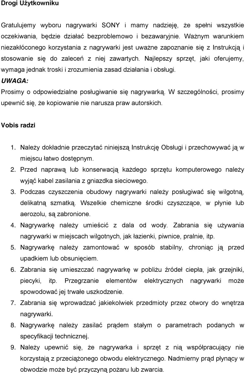 Najlepszy sprzęt, jaki oferujemy, wymaga jednak troski i zrozumienia zasad działania i obsługi. UWAGA: Prosimy o odpowiedzialne posługiwanie się nagrywarką.