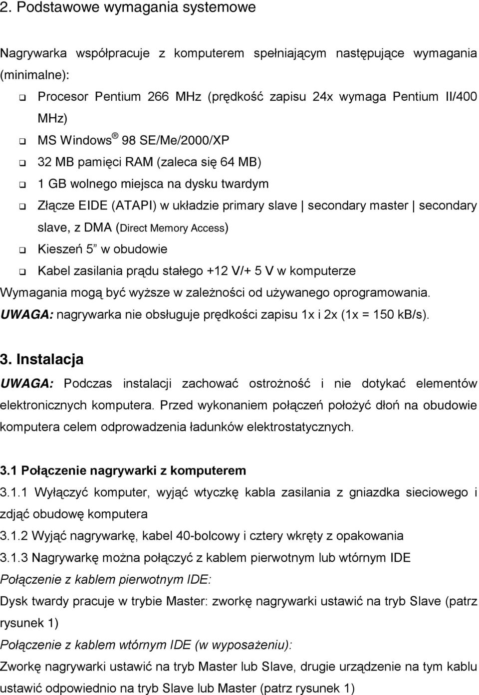 Access) Kieszeń 5 w obudowie Kabel zasilania prądu stałego +12 V/+ 5 V w komputerze Wymagania mogą być wyższe w zależności od używanego oprogramowania.