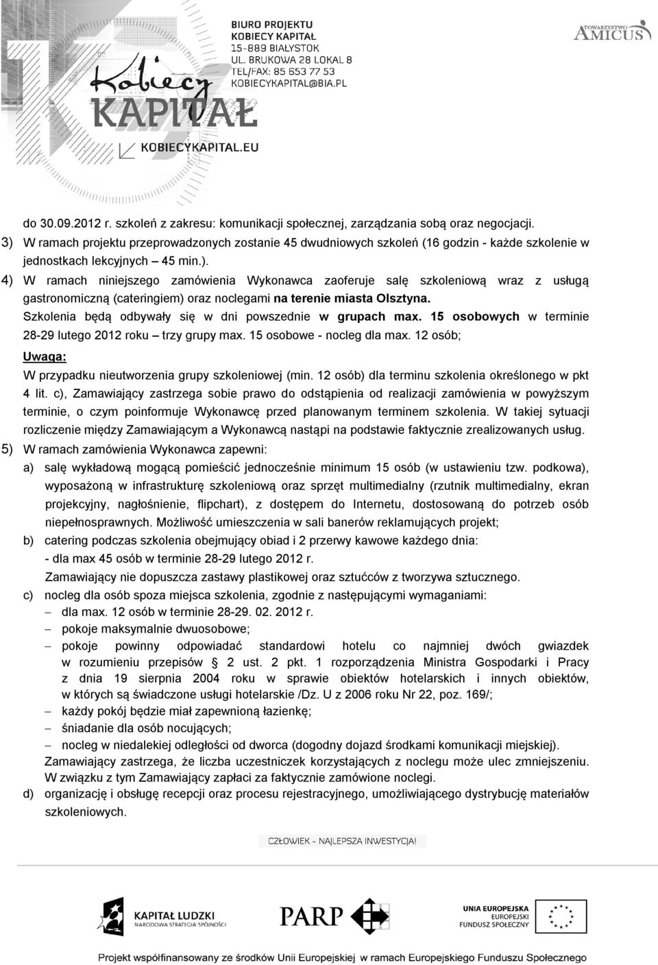 Szkolenia będą odbywały się w dni powszednie w grupach max. 15 osobowych w terminie 28-29 lutego 2012 roku trzy grupy max. 15 osobowe - nocleg dla max.