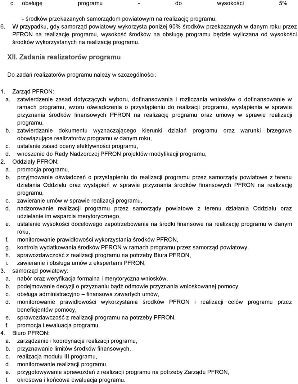 środków wykorzystanych na realizację programu. XII. Zadania realizatorów programu Do zadań realizatorów programu należy w szczególności: 1. Zarząd PFRON: a.