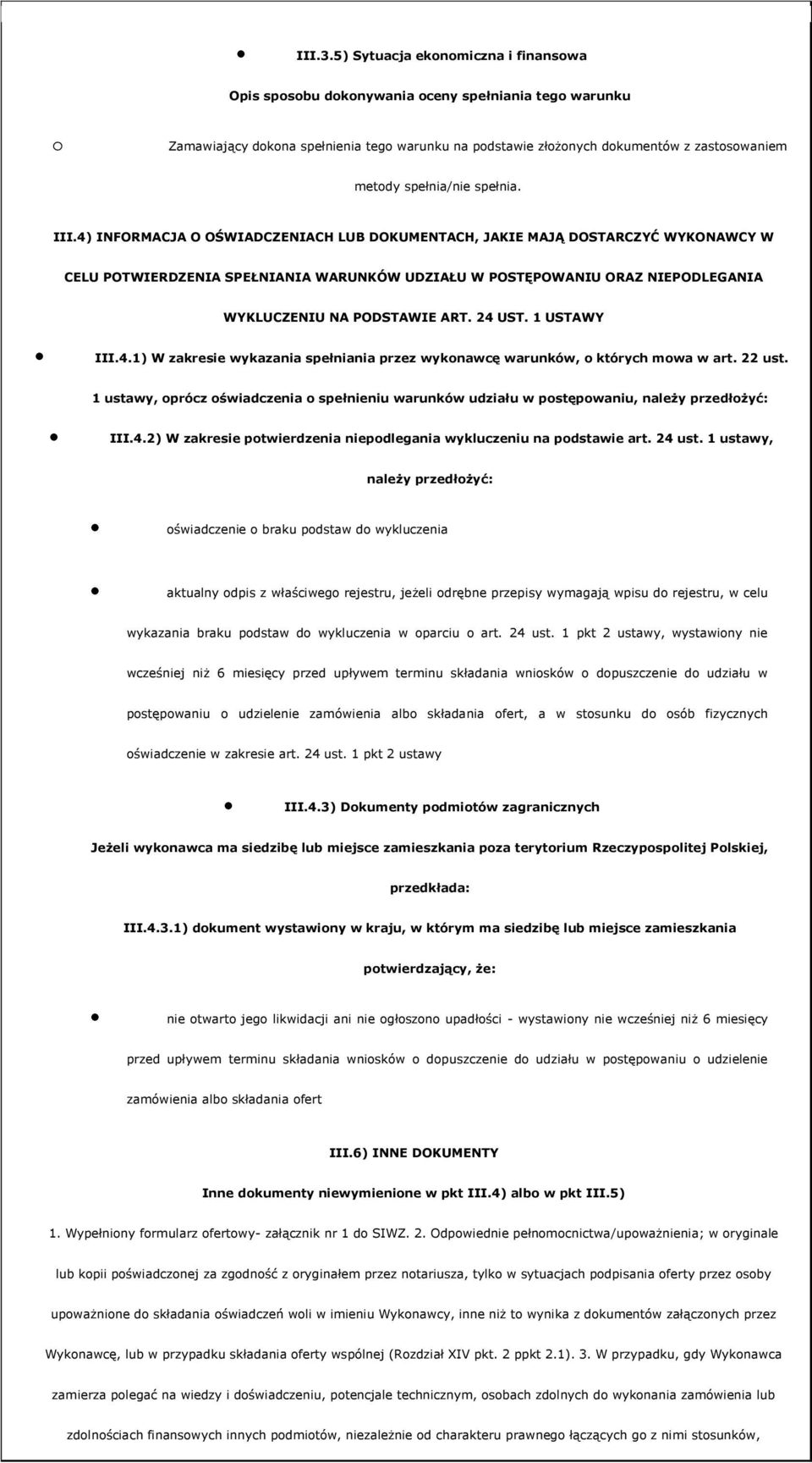 1 USTAWY III.4.1) W zakresie wykazania spełniania przez wyknawcę warunków, których mwa w art. 22 ust. 1 ustawy, prócz świadczenia spełnieniu warunków udziału w pstępwaniu, należy przedłżyć: III.4.2) W zakresie ptwierdzenia niepdlegania wykluczeniu na pdstawie art.