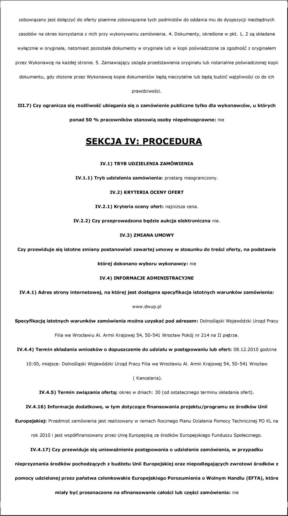 Zamawiający zażąda przedstawienia ryginału lub ntarialnie pświadcznej kpii dkumentu, gdy złżne przez Wyknawcę kpie dkumentów będą nieczytelne lub będą budzić wątpliwści c d ich prawdziwści. III.
