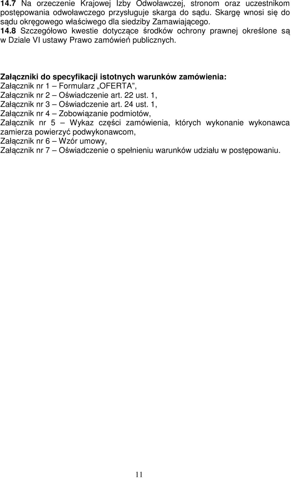 8 Szczegółowo kwestie dotyczące środków ochrony prawnej określone są w Dziale VI ustawy Prawo zamówień publicznych.
