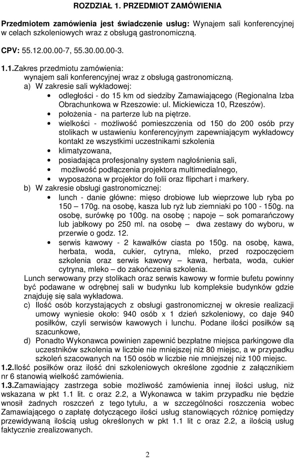 wielkości - możliwość pomieszczenia od 150 do 200 osób przy stolikach w ustawieniu konferencyjnym zapewniającym wykładowcy kontakt ze wszystkimi uczestnikami szkolenia klimatyzowana, posiadająca