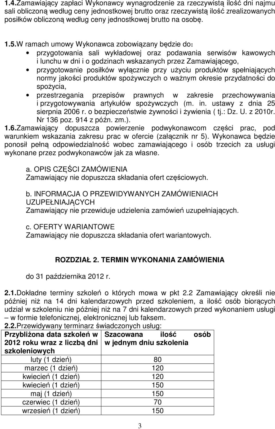 W ramach umowy Wykonawca zobowiązany będzie do: przygotowania sali wykładowej oraz podawania serwisów kawowych i lunchu w dni i o godzinach wskazanych przez Zamawiającego, przygotowanie posiłków