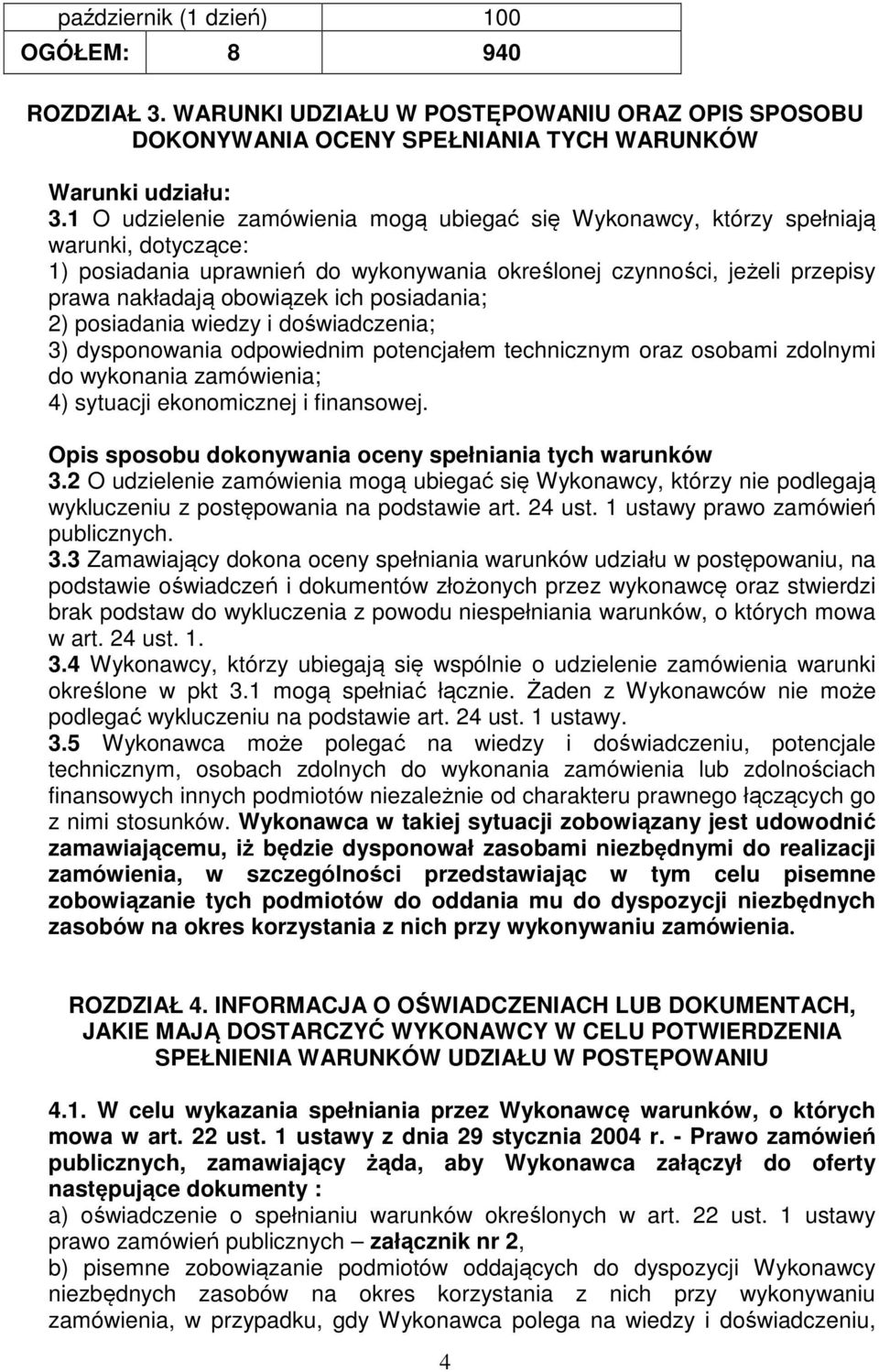 posiadania; 2) posiadania wiedzy i doświadczenia; 3) dysponowania odpowiednim potencjałem technicznym oraz osobami zdolnymi do wykonania zamówienia; 4) sytuacji ekonomicznej i finansowej.