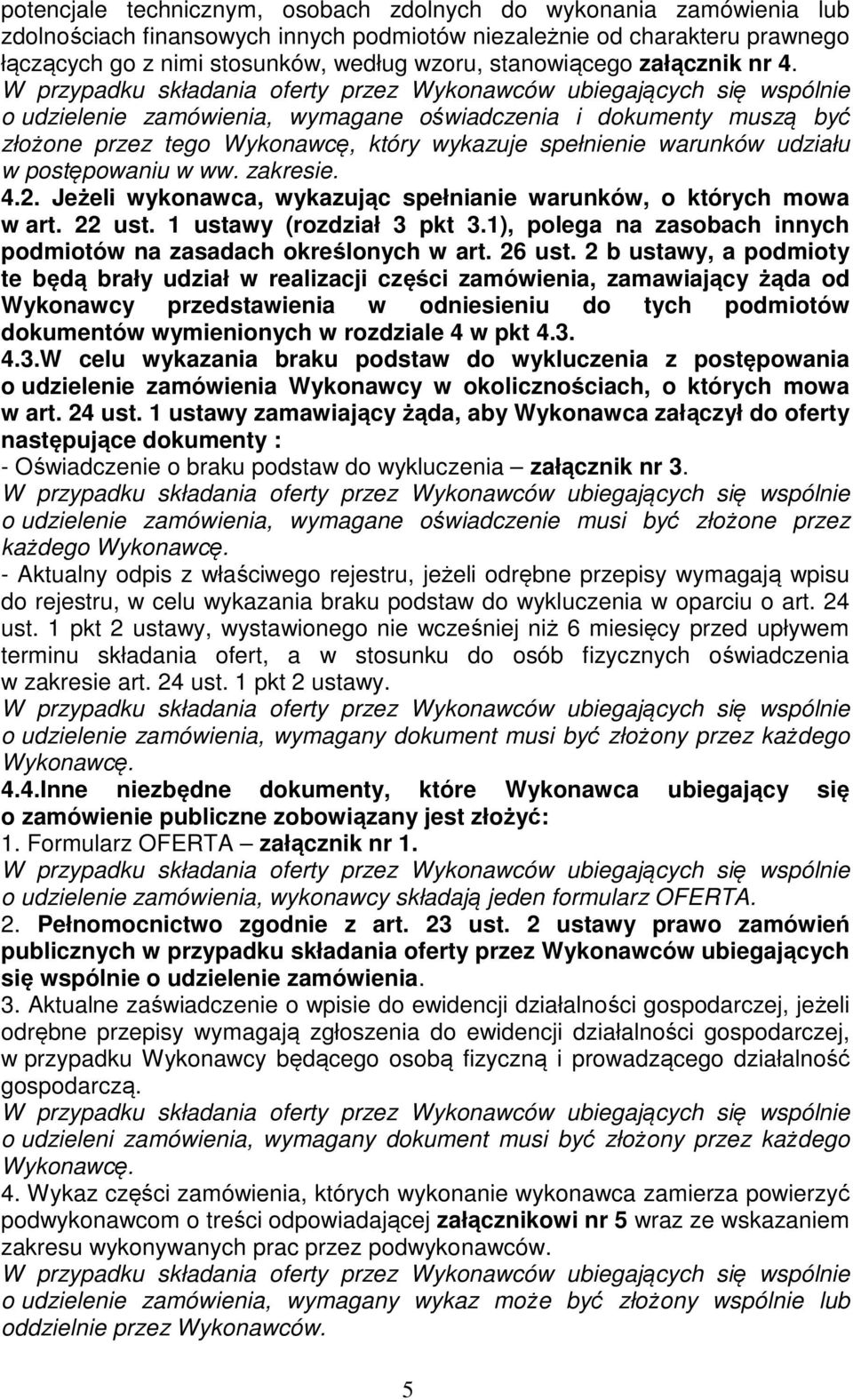 zakresie. 4.2. Jeżeli wykonawca, wykazując spełnianie warunków, o których mowa w art. 22 ust. 1 ustawy (rozdział 3 pkt 3.1), polega na zasobach innych podmiotów na zasadach określonych w art. 26 ust.