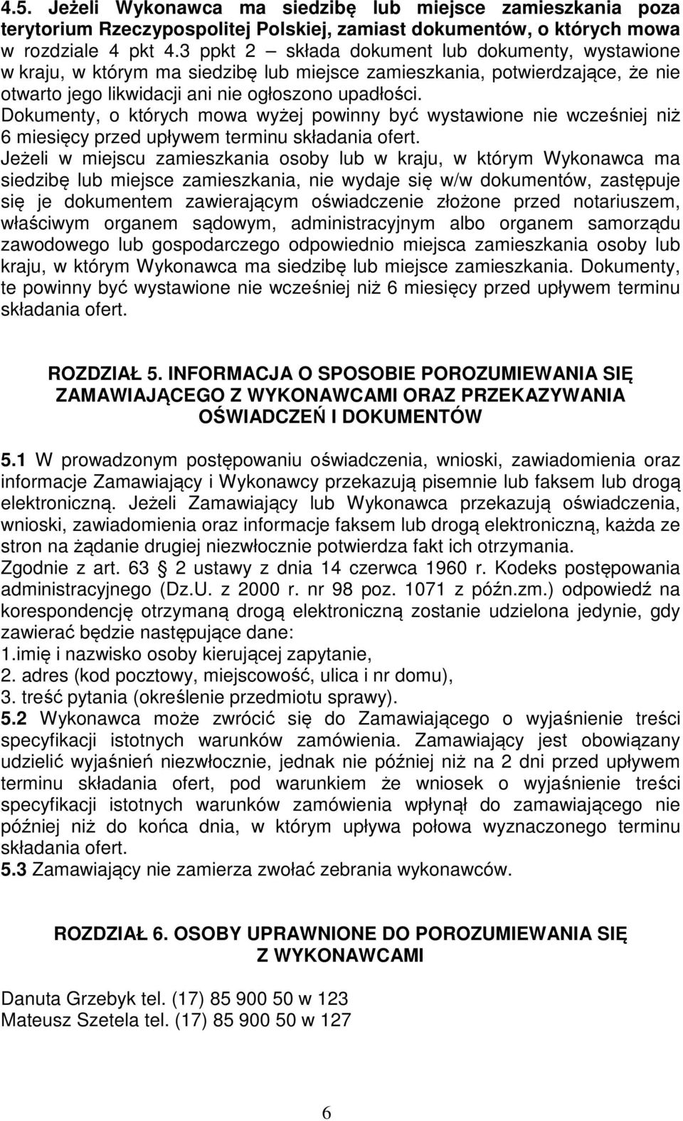 Dokumenty, o których mowa wyżej powinny być wystawione nie wcześniej niż 6 miesięcy przed upływem terminu składania ofert.