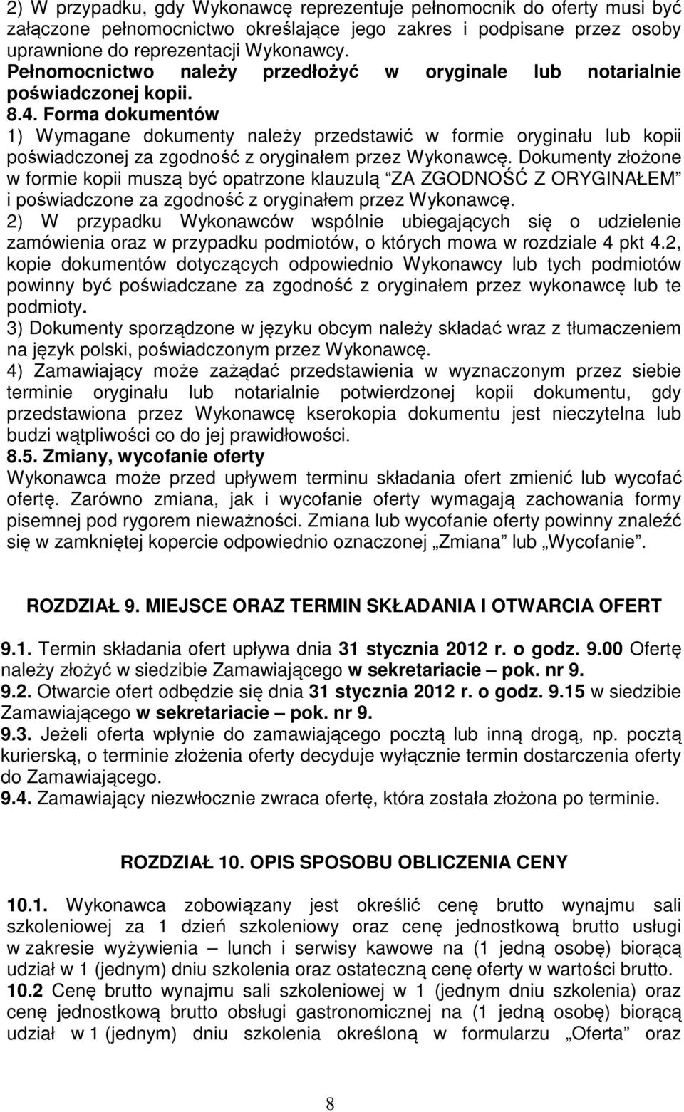 Forma dokumentów 1) Wymagane dokumenty należy przedstawić w formie oryginału lub kopii poświadczonej za zgodność z oryginałem przez Wykonawcę.