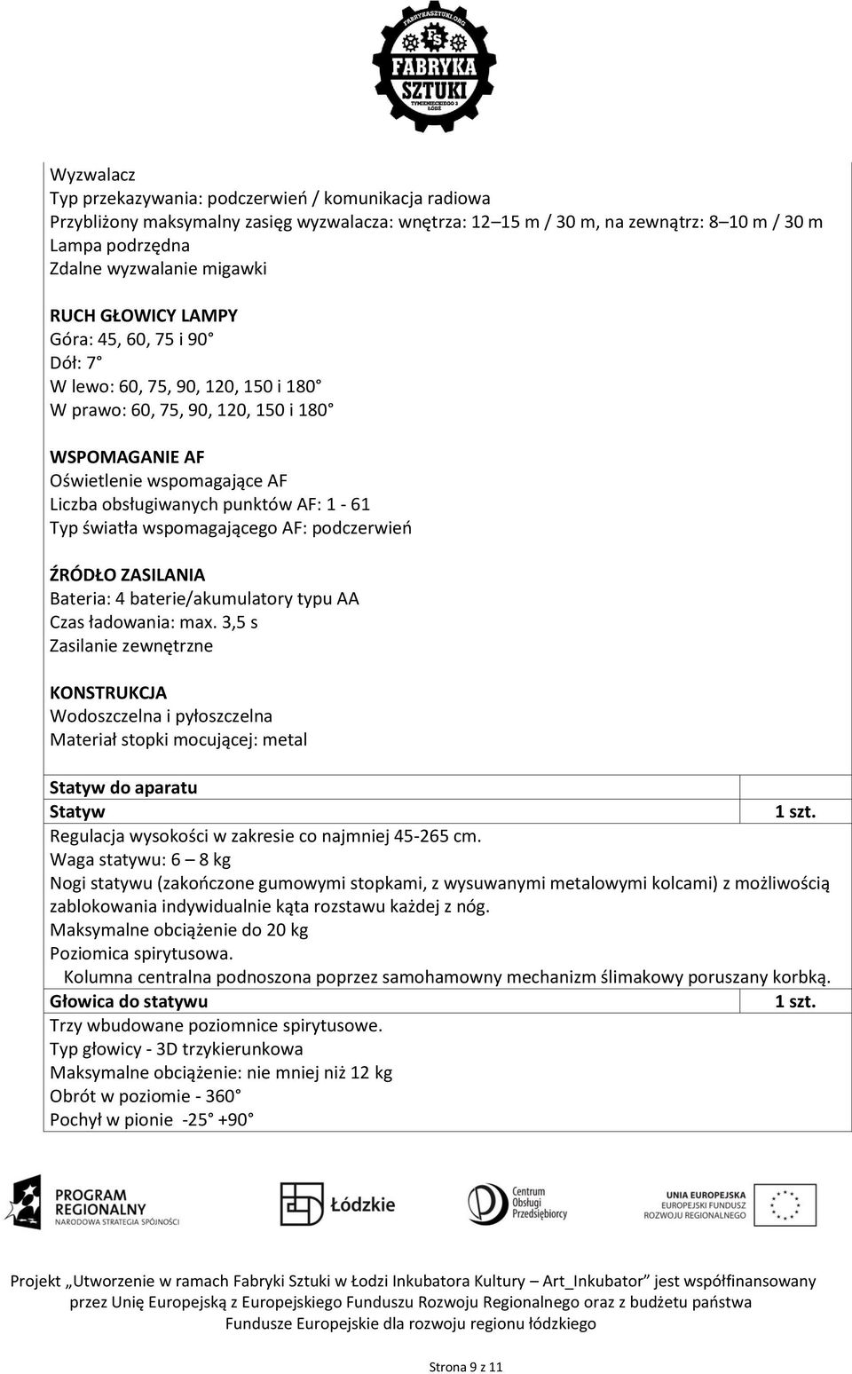 Typ światła wspomagającego AF: podczerwień ŹRÓDŁO ZASILANIA Bateria: 4 baterie/akumulatory typu AA Czas ładowania: max.