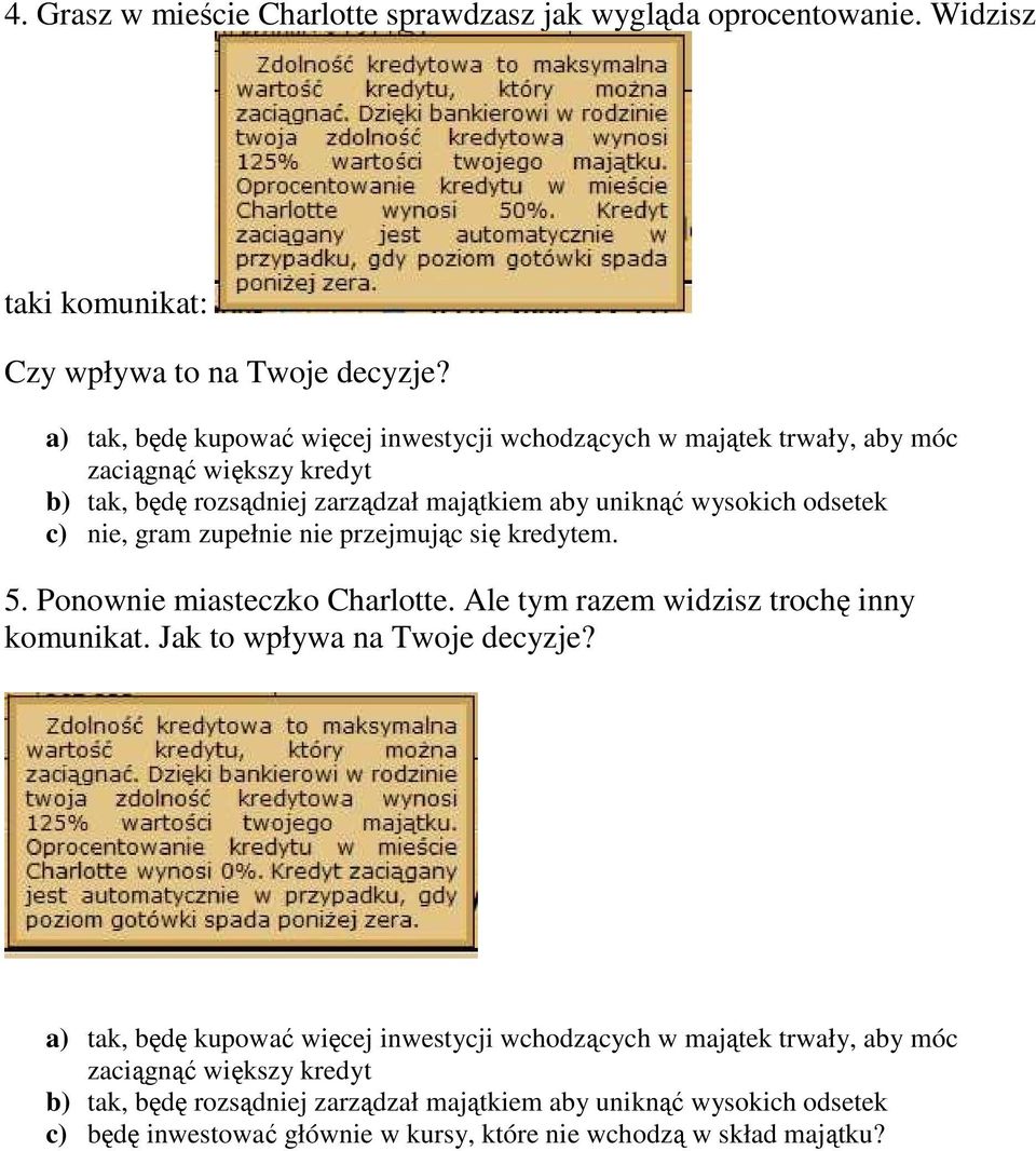 c) nie, gram zupełnie nie przejmując się kredytem. 5. Ponownie miasteczko Charlotte. Ale tym razem widzisz trochę inny komunikat. Jak to wpływa na Twoje decyzje?