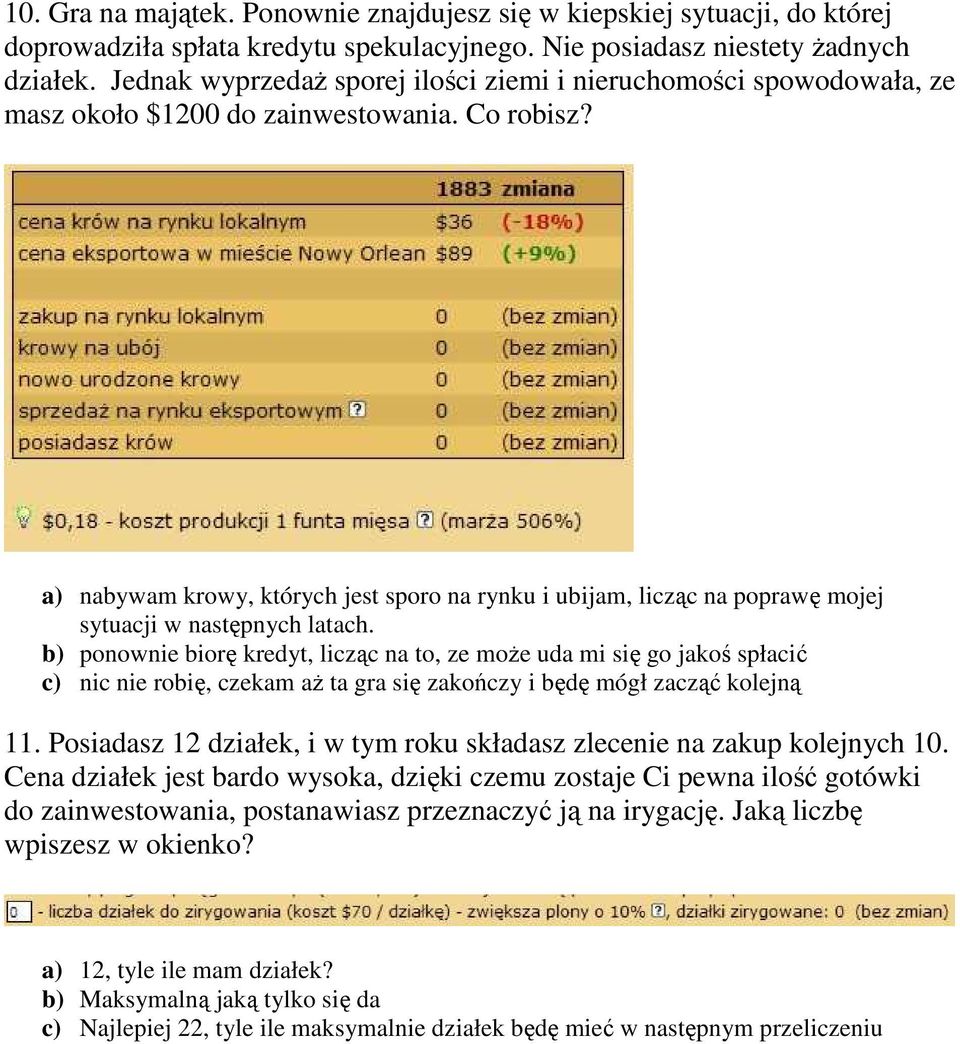 a) nabywam krowy, których jest sporo na rynku i ubijam, licząc na poprawę mojej sytuacji w następnych latach.